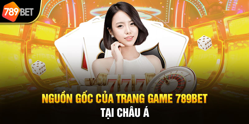 Nguồn gốc của trang game 789bet tại Châu Á